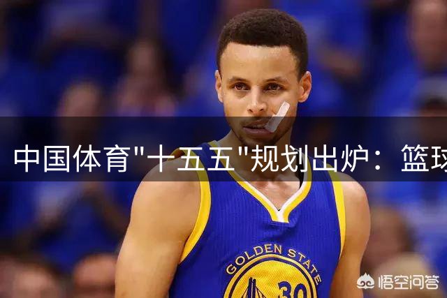 中国体育"十五五"规划出炉：篮球足球排球将迎重大变革
