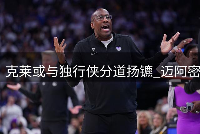 克莱或与独行侠分道扬镳 迈阿密与金州成两大潜在归宿
