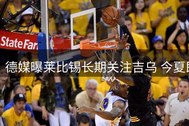 德媒曝莱比锡长期关注吉乌 今夏即将完成签约