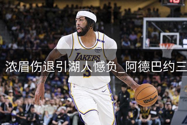 浓眉伤退引湖人憾负 阿德巴约三双助热火险胜