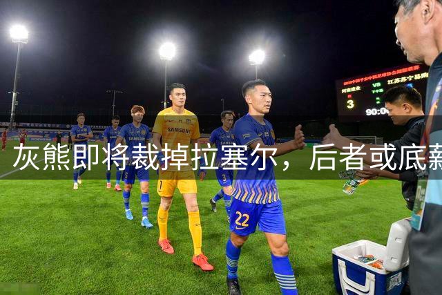 灰熊即将裁掉拉塞尔，后者或底薪加盟争冠队伍