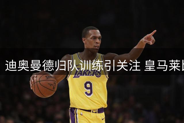 迪奥曼德归队训练引关注 皇马莱比锡转会谈判持续胶着