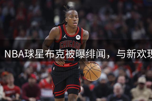 NBA球星布克被曝绯闻，与新欢现身纽约高档餐厅引猜测